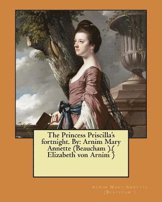 bokomslag The Princess Priscilla's fortnight. By: Arnim Mary Annette (Beaucham ).( Elizabeth von Arnim )