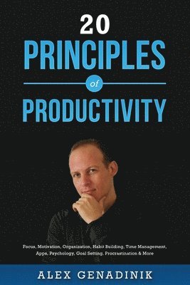 bokomslag 20 Principles of Productivity: Focus, Motivation, Organization, Habit Building, Time Management, Apps, Psychology, Goal Setting, Procrastination & Mo