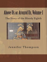 bokomslag Above Us or Around Us, Volume I: The Story of the Bloody Eighth