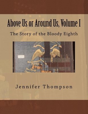 Above Us or Around Us, Volume I: The Story of the Bloody Eighth 1