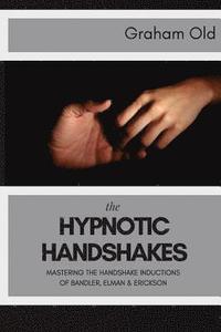 bokomslag The Hypnotic Handshakes: Mastering The Handshake Inductions of Bandler, Elman and Erickson