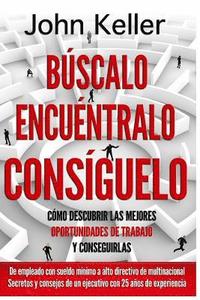 bokomslag Búscalo, Encuéntralo, Consíguelo: Cómo descubrir las mejores oportunidades de trabajo y conseguirlas