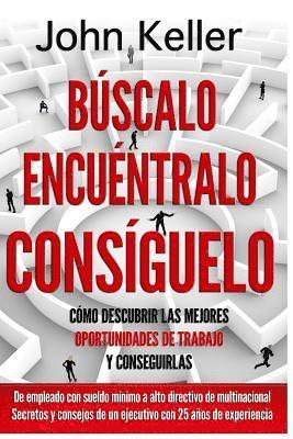 bokomslag Búscalo, Encuéntralo, Consíguelo: Cómo descubrir las mejores oportunidades de trabajo y conseguirlas