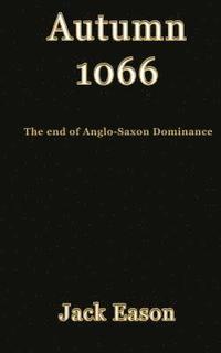 bokomslag Autumn 1066: When Anglo-Saxon dominance ended
