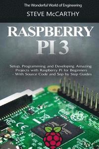 bokomslag Raspberry Pi 3: Setup, Programming and Developing Amazing Projects with Raspberry Pi for Beginners - With Source Code and Step by Step Guides