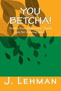 bokomslag You Betcha: Poems from Wisconsin. Thank you for slowing down.