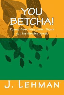 bokomslag You Betcha: Poems from Wisconsin. Thank you for slowing down.