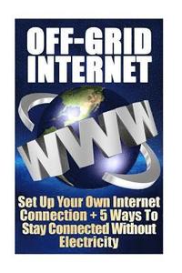 bokomslag Off-Grid Internet: Set Up Your Own Internet Connection + 5 Ways To Stay Connect