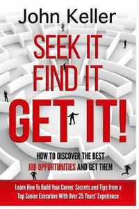 bokomslag Seek It, Find It, Get It: How to Discover the Best Job Opportunities and Get Them