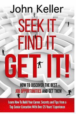 bokomslag Seek It, Find It, Get It: How to Discover the Best Job Opportunities and Get Them