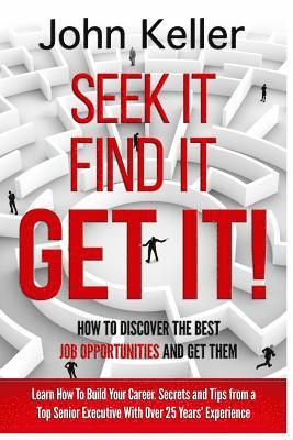 Seek It, Find It, Get It: How to Discover the Best Job Opportunities and Get Them 1