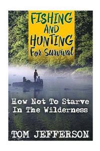bokomslag Fishing And Hunting For Survival: How Not To Starve In The Wilderness