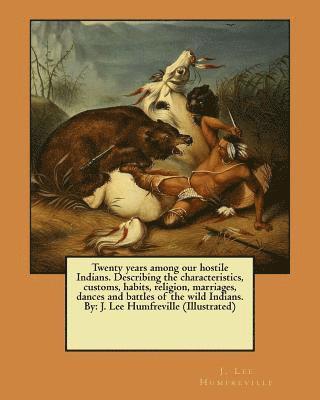 bokomslag Twenty years among our hostile Indians. Describing the characteristics, customs, habits, religion, marriages, dances and battles of the wild Indians.