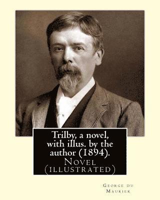 bokomslag Trilby, a novel, with illus. by the author (1894). By: George du Maurier (6 March 1834 - 8 October 1896): Trilby is a novel by George du Maurier and o