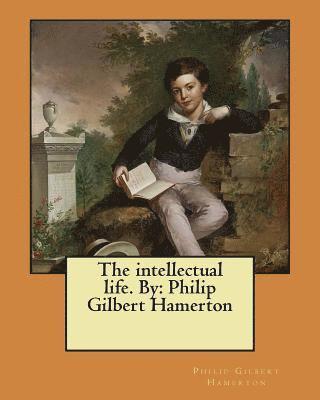 bokomslag The intellectual life. By: Philip Gilbert Hamerton