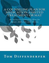 bokomslag A Counseling Plan for Medication Assisted Treatment or MAT: An Intensive Counseling Plan for Opiate Addiction 2nd Edition