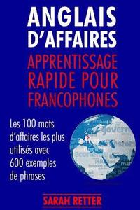bokomslag Anglais d¿Affaires: Apprentissage Rapide pour Francophones: Les 100 mots d'affaires les plus utilisés avec 600 exemples de phrases.