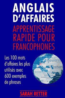 bokomslag Anglais d¿Affaires: Apprentissage Rapide pour Francophones: Les 100 mots d'affaires les plus utilisés avec 600 exemples de phrases.