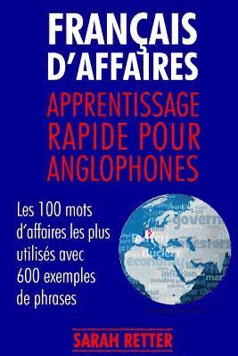 Francais d¿Affaires: Apprentissage Rapide pour Anglophones: Les 100 mots d'affaires les plus utilisés avec 600 exemples de phrases. 1