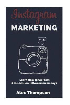 Instagram Marketing: Learn How To Go From 0 To 1 Million Followers in 60 Days 1