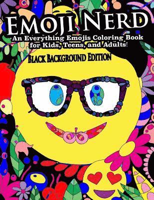 Emoji Nerd- An Everything Emojis Coloring Book for Kids, Teens, and Adults!: Black Background Edition 1