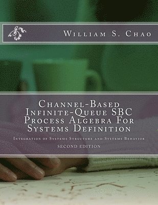 bokomslag Channel-Based Infinite-Queue SBC Process Algebra For Systems Definition: Integration of Systems Structure and Systems Behavior