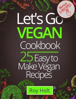Let`s Go Vegan CookBook: 25 Easy to Make Recipes Fullcollor