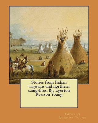 Egerton Ryerson Young - Stories from Indian wigwams and northern camp-fires. By: Egerton Ryerson Young, Häftad