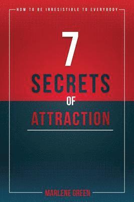 7 Secrets of Attraction: How to be irresistible to everybody. 1