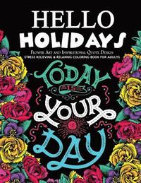 bokomslag Hello Holidays Flower Art and Inspirational Quote Design: Stress Relieving & Relaxing Coloring Book For Adults