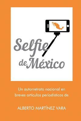 bokomslag Selfie de Mexico: Autorretrato nacional en breves artículos periodísticos de Alberto Martínez Vara