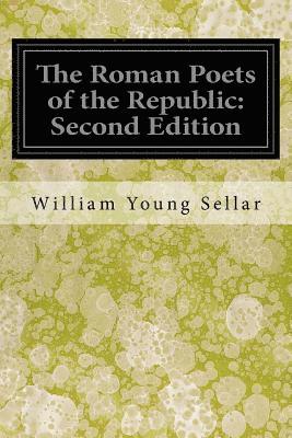 William Young Sellar - The Roman Poets of the Republic: Second Edition, Häftad