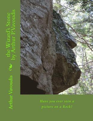 The Wizard's Stone by Arthur P. Vavoudis: Have you ever seen a picture on a Rock? 1
