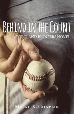 Micah K. Chaplin - Behind in the Count: A Portland Pioneers Novel, Häftad