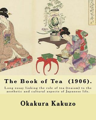 bokomslag The Book of Tea (1906). By: Okakura Kakuzo: The Book of Tea ( Cha no Hon?) by Okakura Kakuzo (1906) is a long essay linking the role of tea (teais