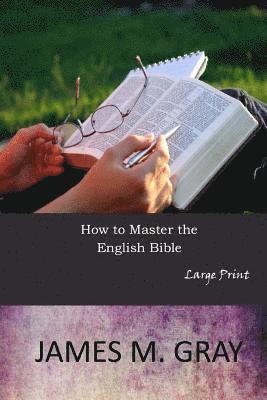 James M. Gray - How to Master the English Bible: Large Print, Häftad