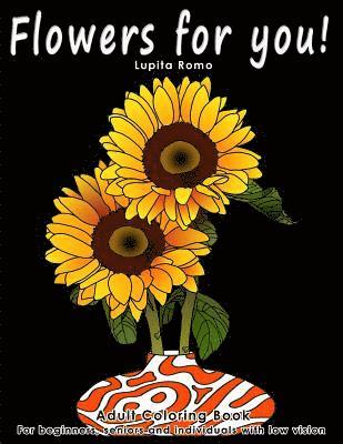 Flowers For You!: Adults Coloring Book for Beginners, Seniors and people with low vision 1