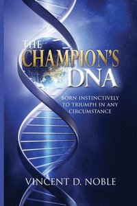 bokomslag The Champion's DNA: Born Instinctively to Triumph in Any Circumstance