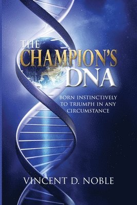 bokomslag The Champion's DNA: Born Instinctively to Triumph in Any Circumstance