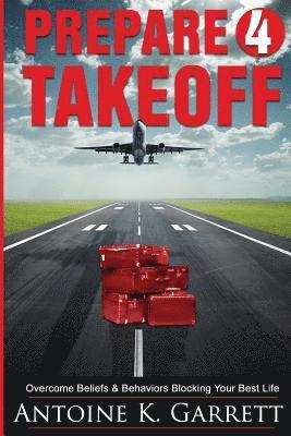 bokomslag Prepare 4 Takeoff!: Overcome Beliefs & Behaviors Blocking Your Best Life