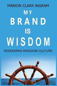 bokomslag My Brand is Wisdom: Redeeming Kingdom Culture