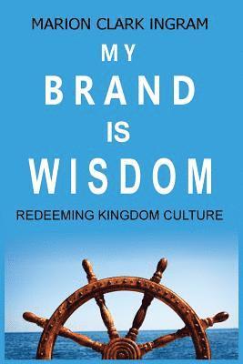 Marion Clark Ingram - My Brand is Wisdom: Redeeming Kingdom Culture, Häftad