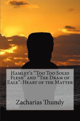 Zacharias P. Thundy - Hamlet's "Too Too Solid Flesh" and "The Dram of Eale": Heart of the Matter, Häftad