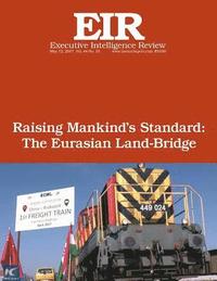 bokomslag Raising Mankind's Standard: The Eurasian Land-Bridge: Executive Intelligence Review; Volume 44, Issue 19