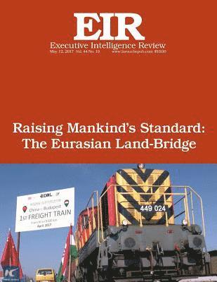 Raising Mankind's Standard: The Eurasian Land-Bridge: Executive Intelligence Review; Volume 44, Issue 19 1