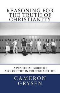 bokomslag Reasoning for the Truth of Christianity: A Practical Guide to Apologetics in College and Life