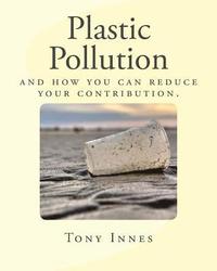 bokomslag Plastic Pollution: and how you can reduce your contribution.