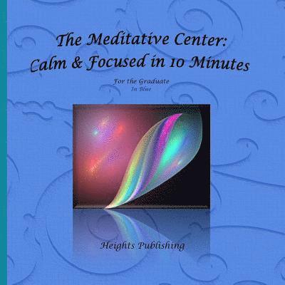 The Meditative Center: Calm & Focused in 10 Minutes For the Graduate In Blue: Graduation Gifts for Him; Graduation Gift for son; Graduation G 1