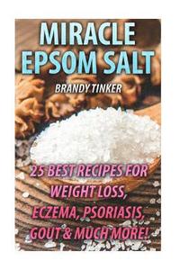 bokomslag Miracle Epsom Salt: 25 Best Recipes For Weight Loss, Eczema, Psoriasis, Gout & Much More!: (Benefits & Uses, Epsom Salt Recipes, Health)