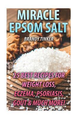 Miracle Epsom Salt: 25 Best Recipes For Weight Loss, Eczema, Psoriasis, Gout & Much More!: (Benefits & Uses, Epsom Salt Recipes, Health) 1